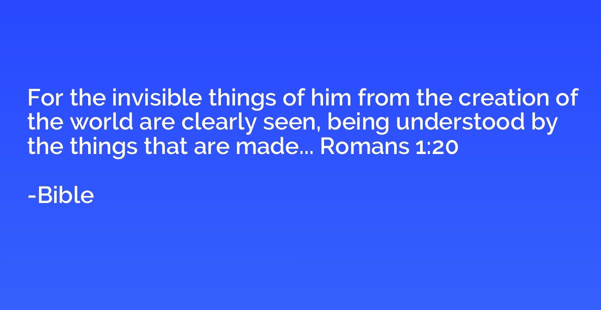 For the invisible things of him from the creation of the wor