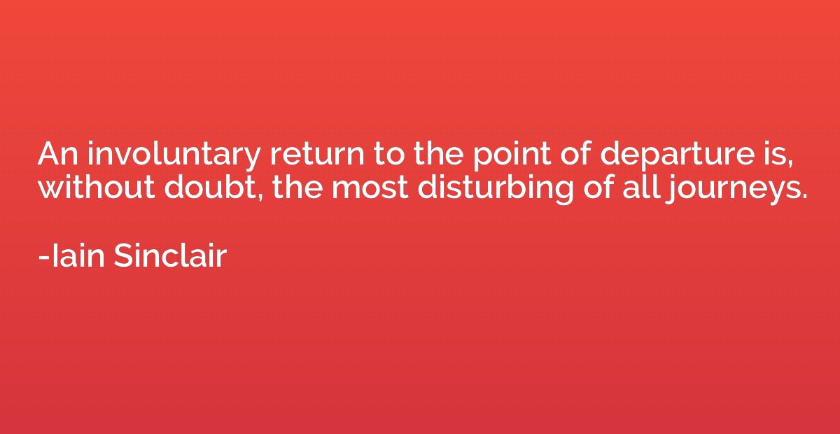 An involuntary return to the point of departure is, without 
