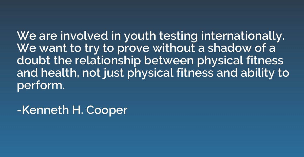 We are involved in youth testing internationally. We want to