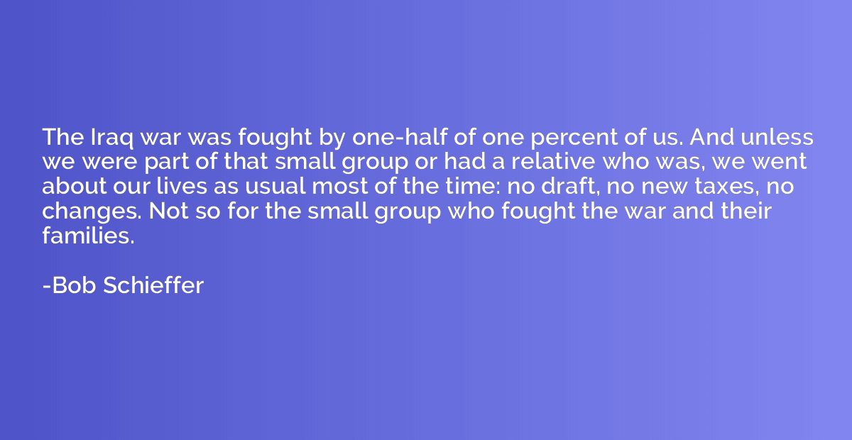 The Iraq war was fought by one-half of one percent of us. An