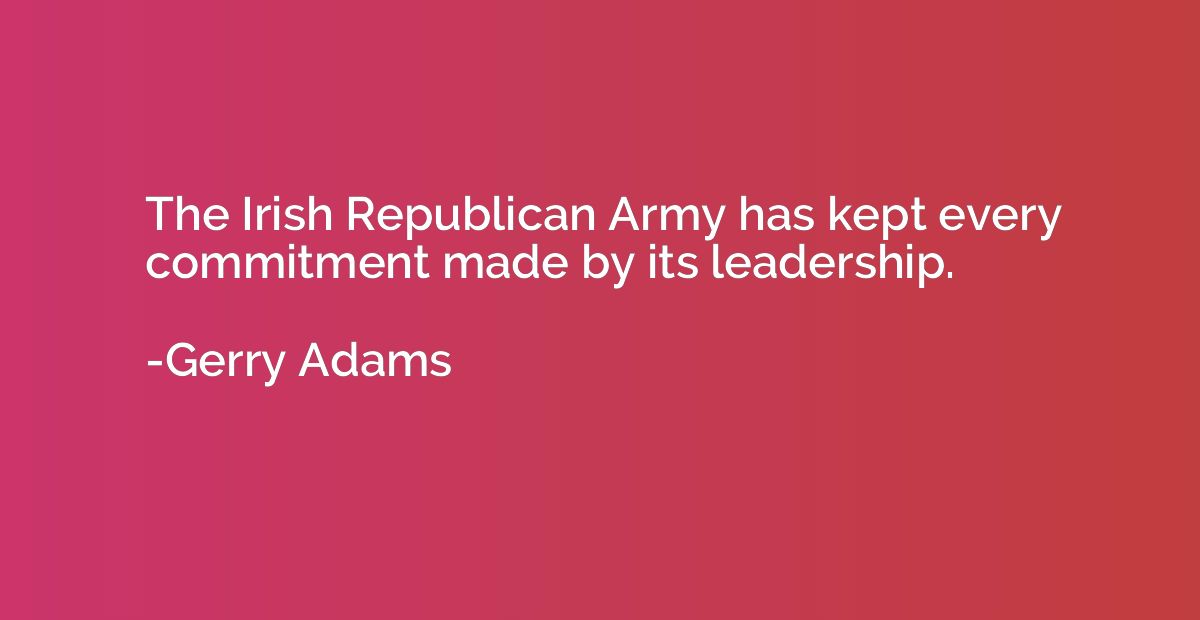 The Irish Republican Army has kept every commitment made by 