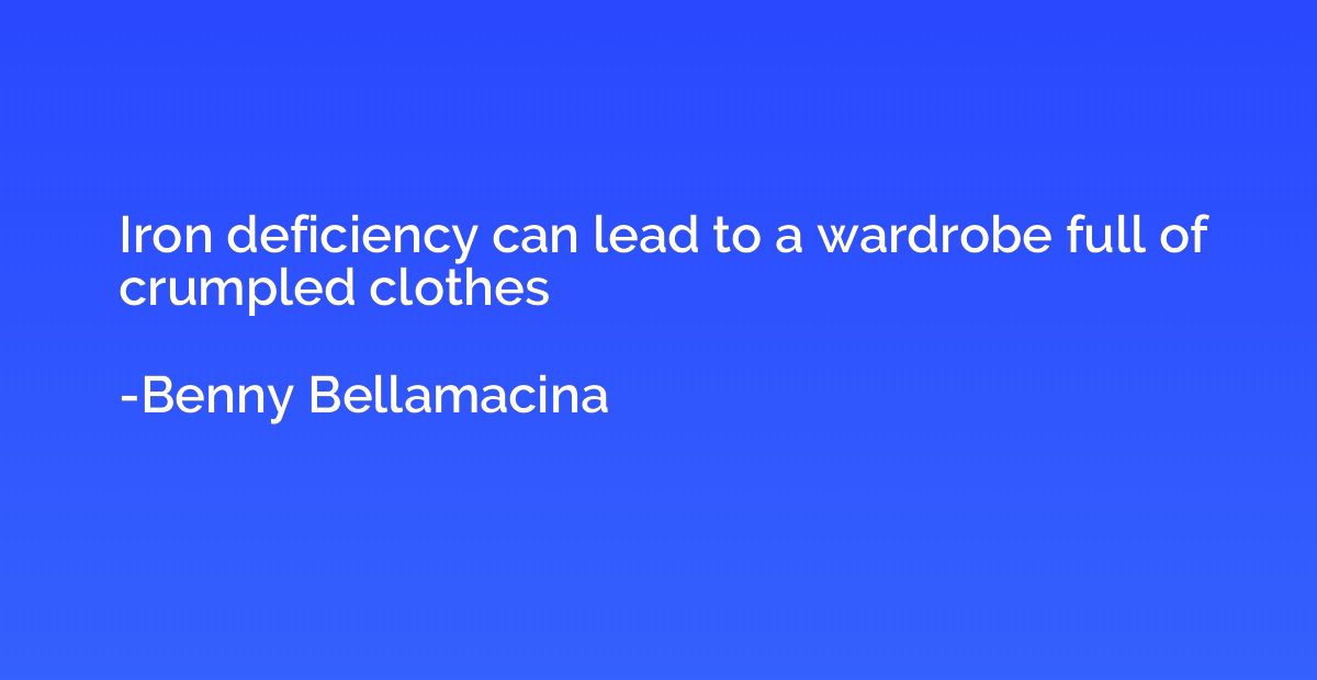 Iron deficiency can lead to a wardrobe full of crumpled clot