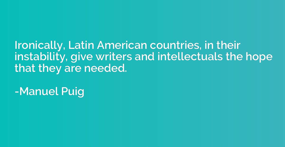Ironically, Latin American countries, in their instability, 