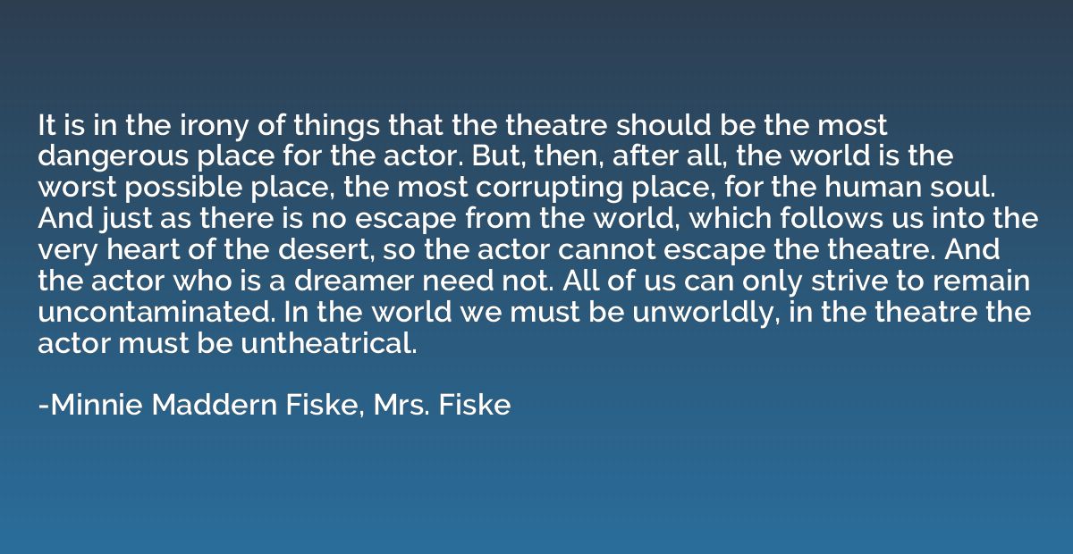 It is in the irony of things that the theatre should be the 