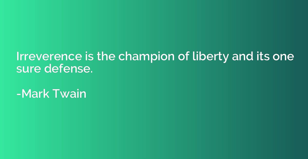 Irreverence is the champion of liberty and its one sure defe