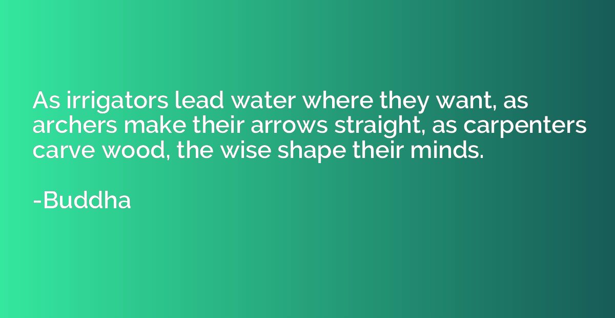 As irrigators lead water where they want, as archers make th