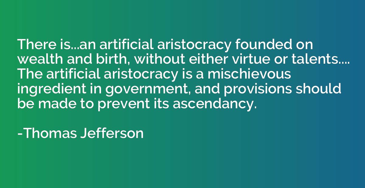 There is...an artificial aristocracy founded on wealth and b