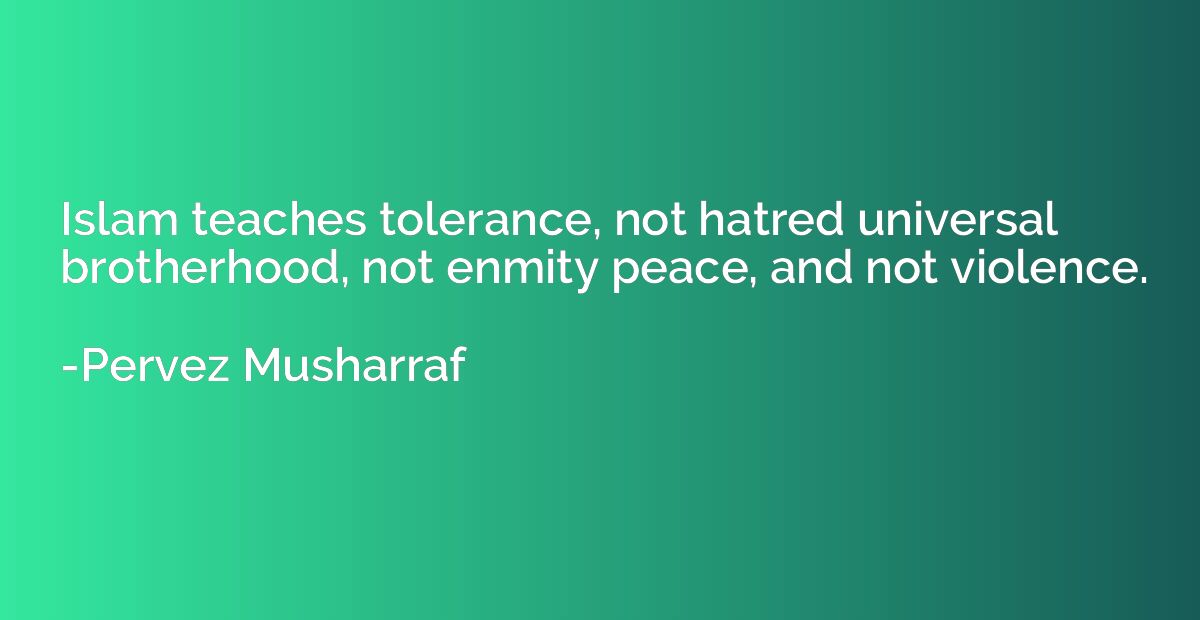 Islam teaches tolerance, not hatred universal brotherhood, n