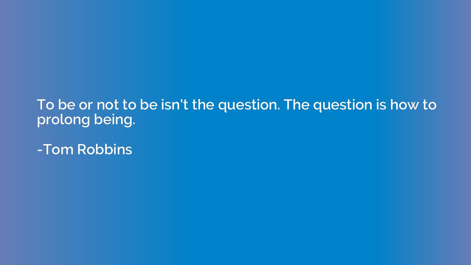 To be or not to be isn't the question. The question is how t