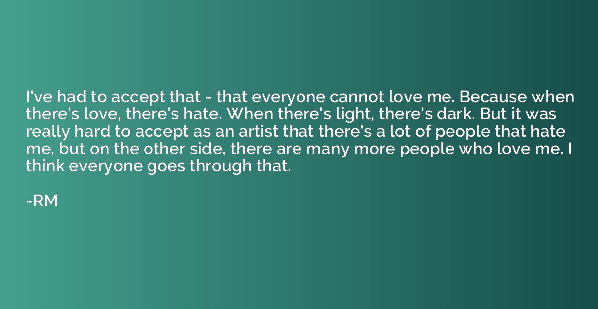 I've had to accept that - that everyone cannot love me. Beca