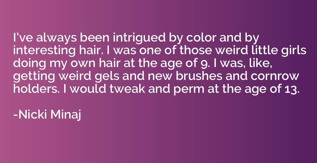 I've always been intrigued by color and by interesting hair.