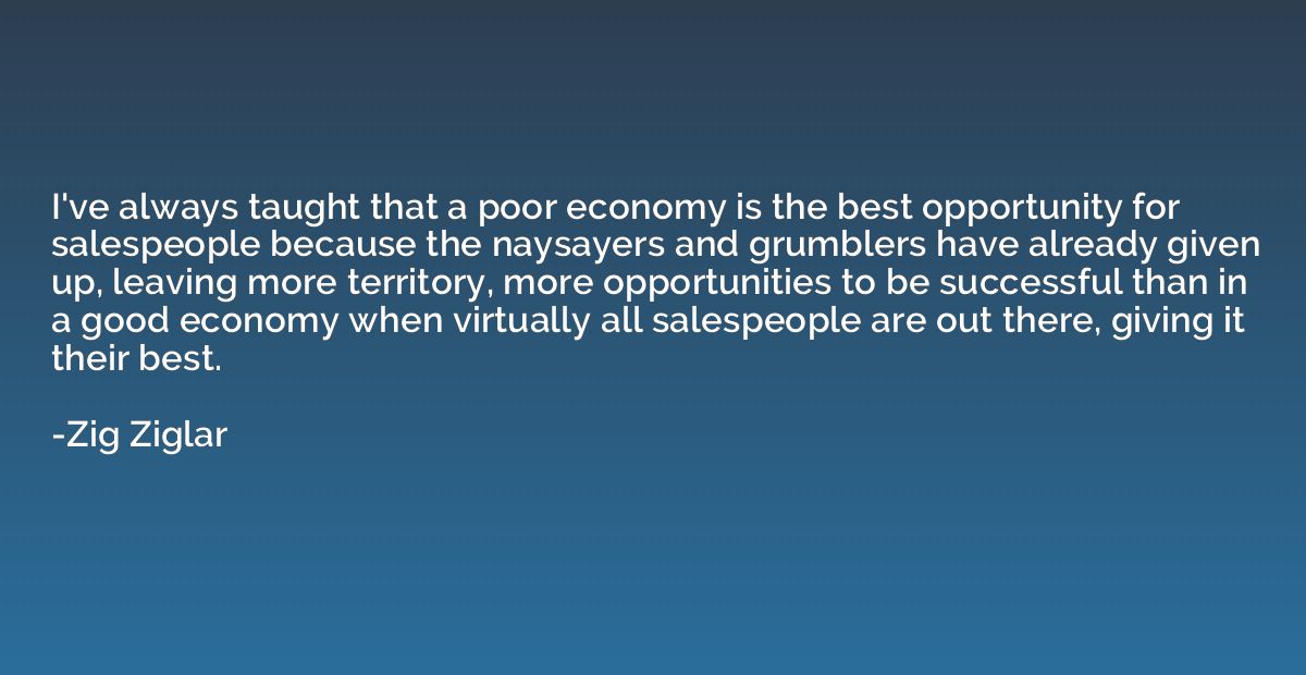 I've always taught that a poor economy is the best opportuni