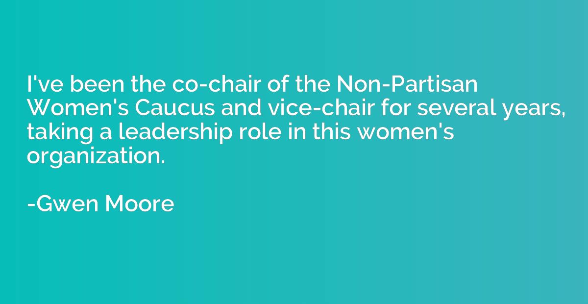 I've been the co-chair of the Non-Partisan Women's Caucus an