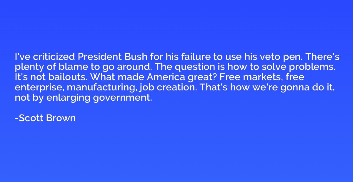 I've criticized President Bush for his failure to use his ve