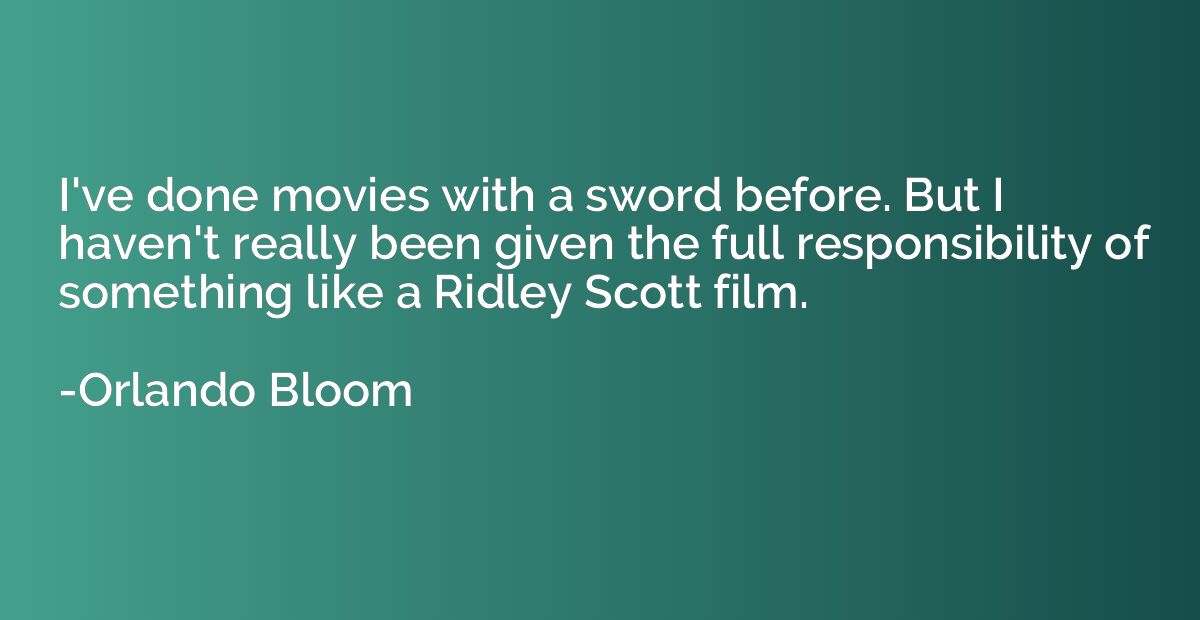 I've done movies with a sword before. But I haven't really b