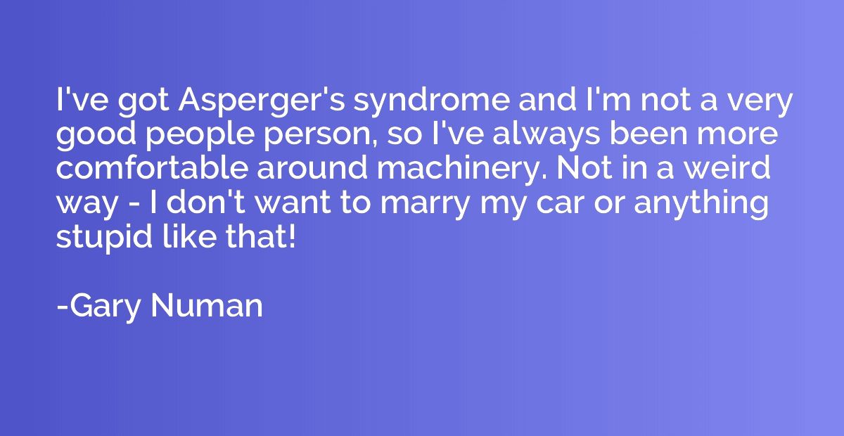 I've got Asperger's syndrome and I'm not a very good people 
