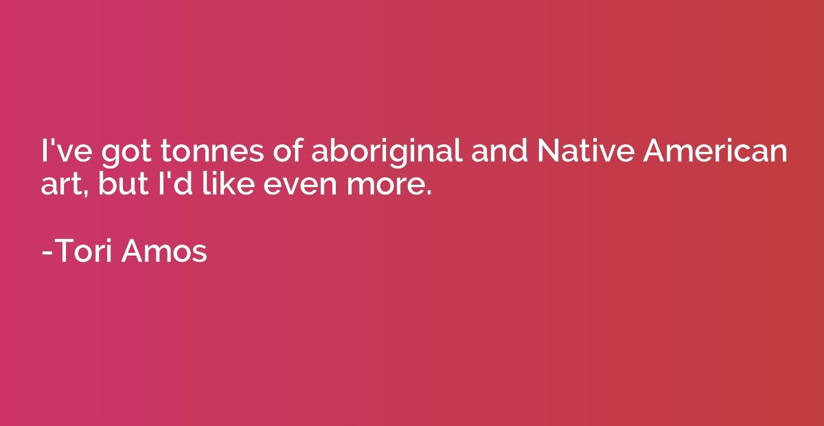 I've got tonnes of aboriginal and Native American art, but I