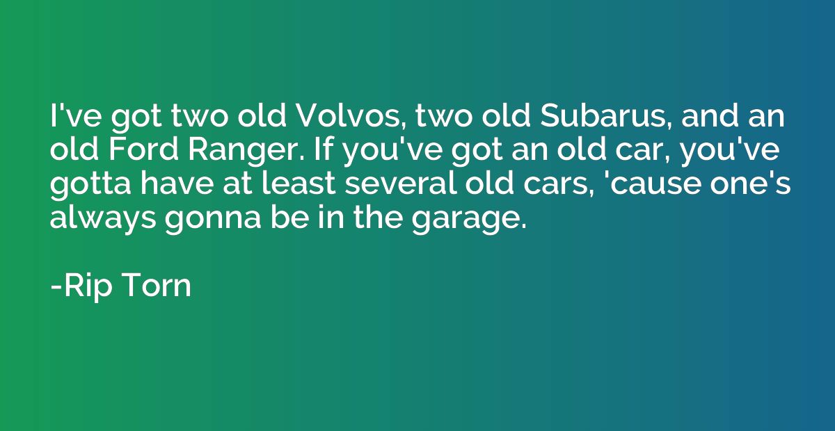 I've got two old Volvos, two old Subarus, and an old Ford Ra