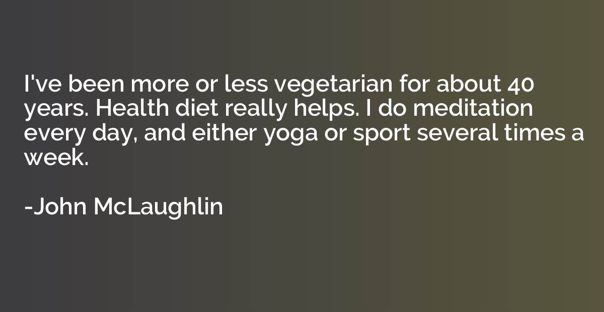 I've been more or less vegetarian for about 40 years. Health