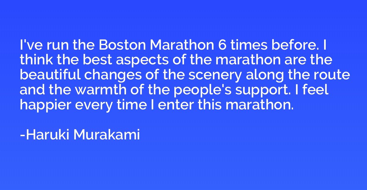 I've run the Boston Marathon 6 times before. I think the bes