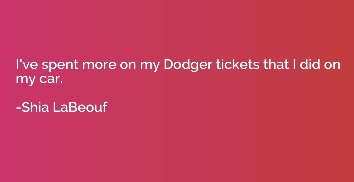 I've spent more on my Dodger tickets that I did on my car.