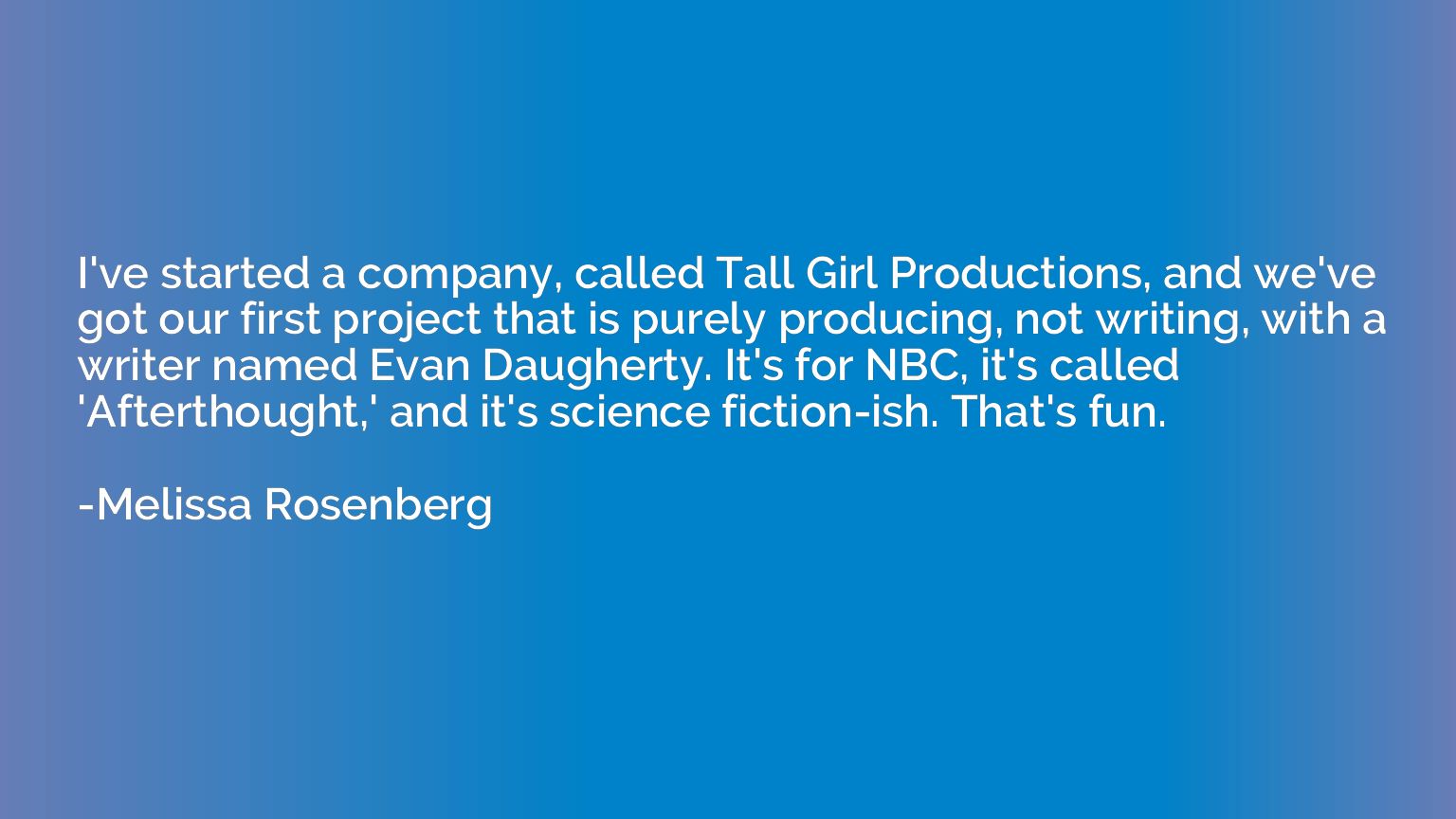 I've started a company, called Tall Girl Productions, and we