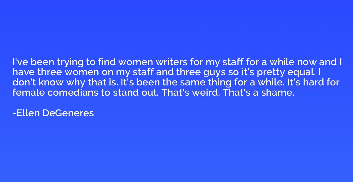 I've been trying to find women writers for my staff for a wh