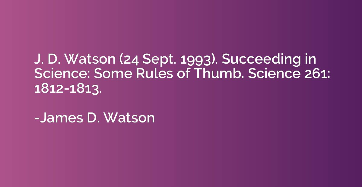 J. D. Watson (24 Sept. 1993). Succeeding in Science: Some Ru
