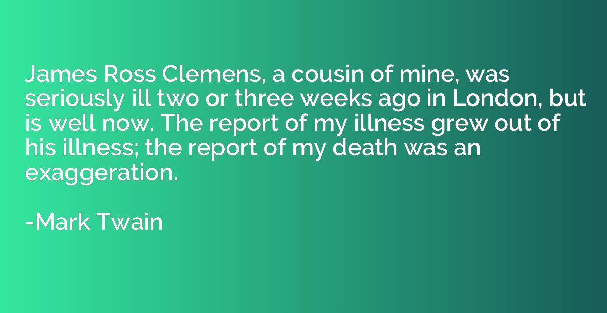 James Ross Clemens, a cousin of mine, was seriously ill two 