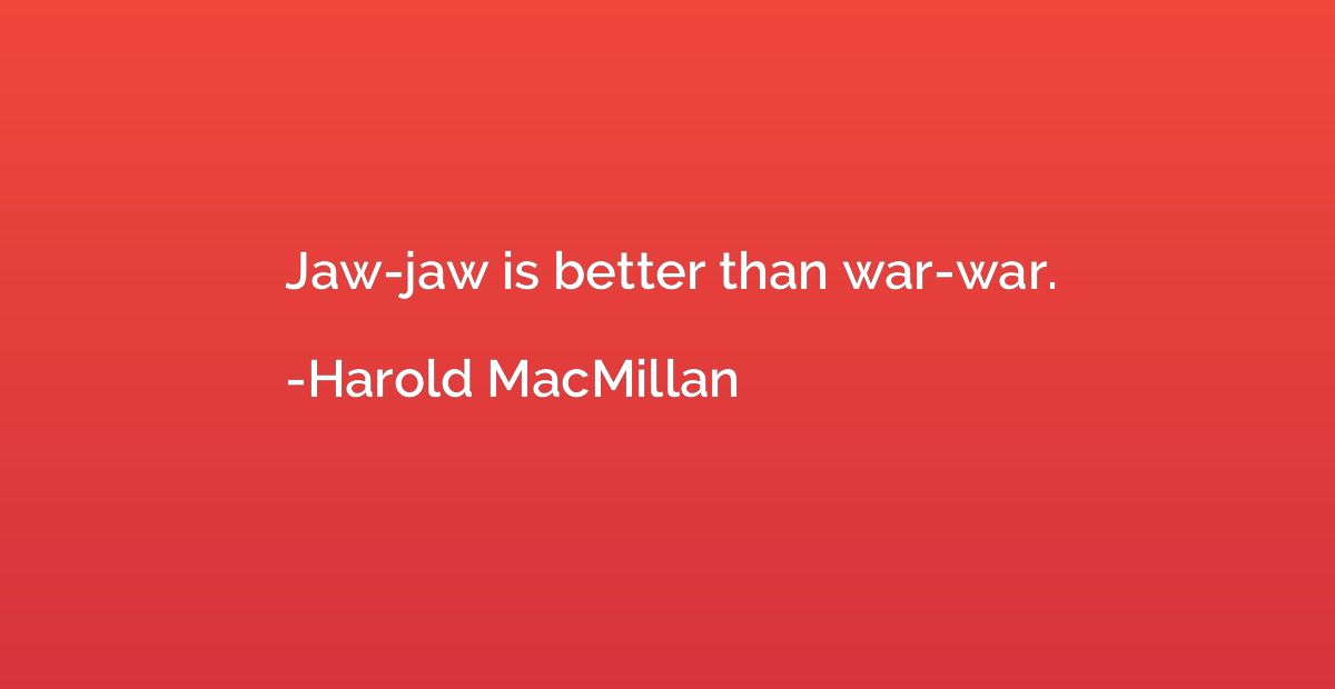 Jaw-jaw is better than war-war.