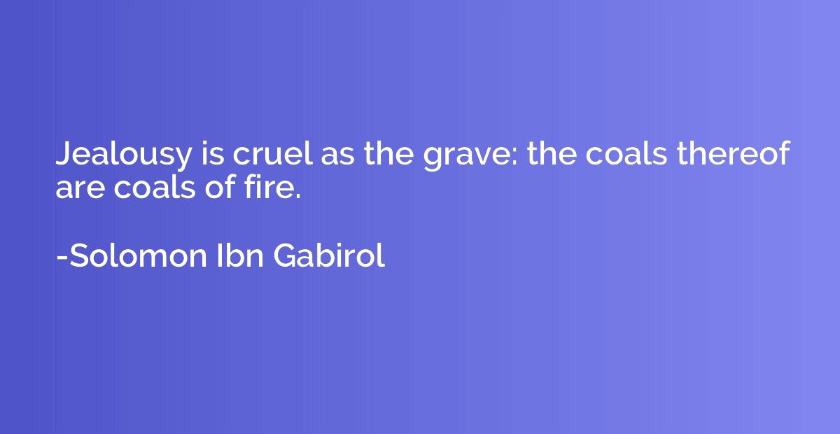 Jealousy is cruel as the grave: the coals thereof are coals 