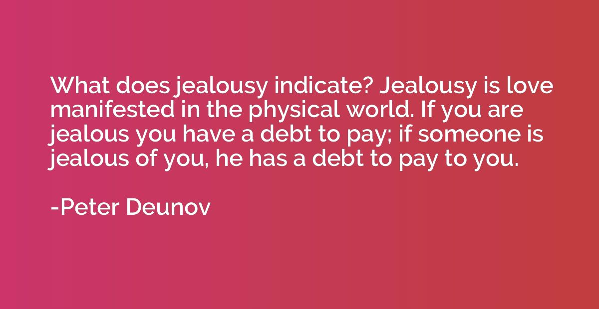 What does jealousy indicate? Jealousy is love manifested in 