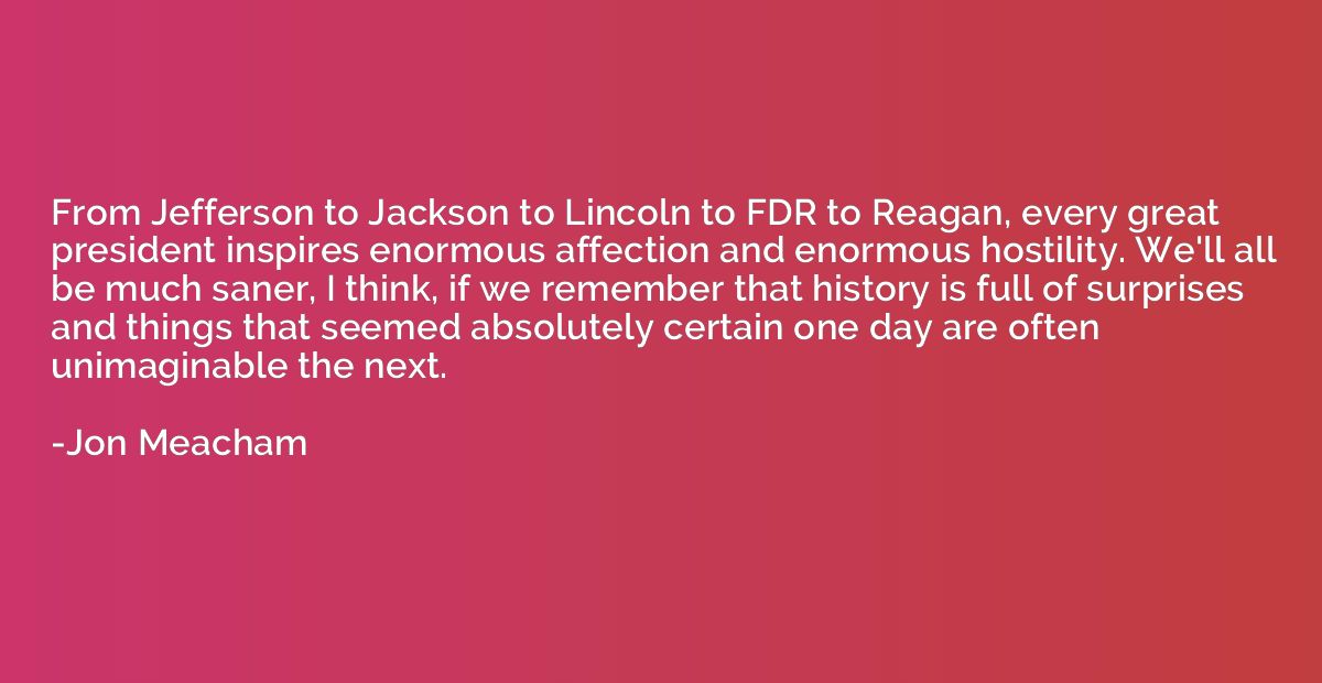 From Jefferson to Jackson to Lincoln to FDR to Reagan, every
