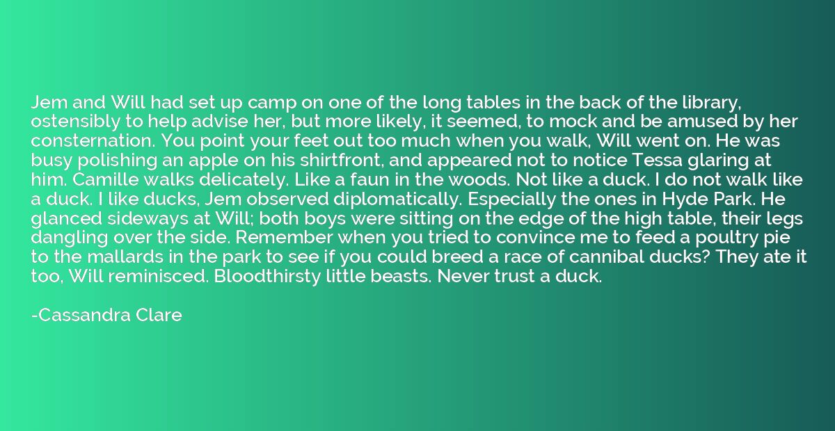 Jem and Will had set up camp on one of the long tables in th