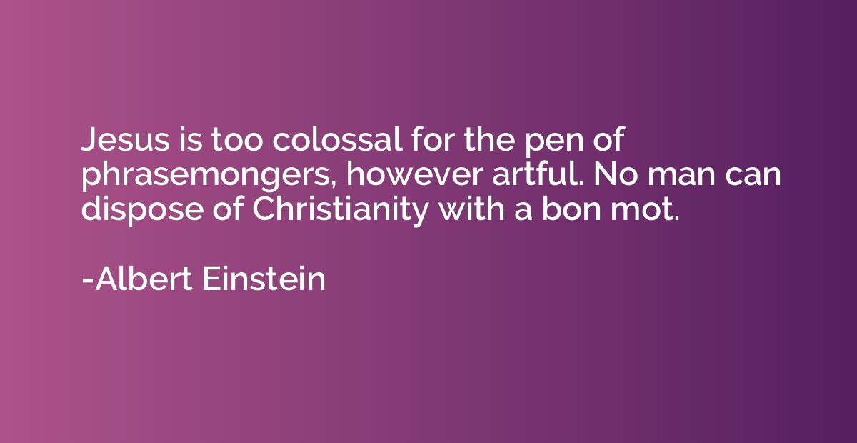 Jesus is too colossal for the pen of phrasemongers, however 