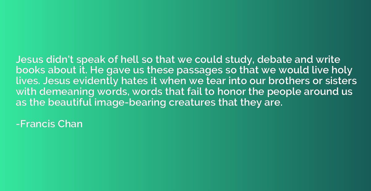 Jesus didn't speak of hell so that we could study, debate an
