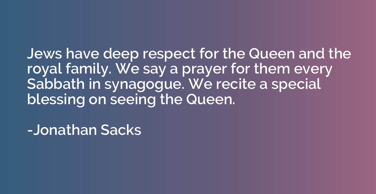 Jews have deep respect for the Queen and the royal family. W