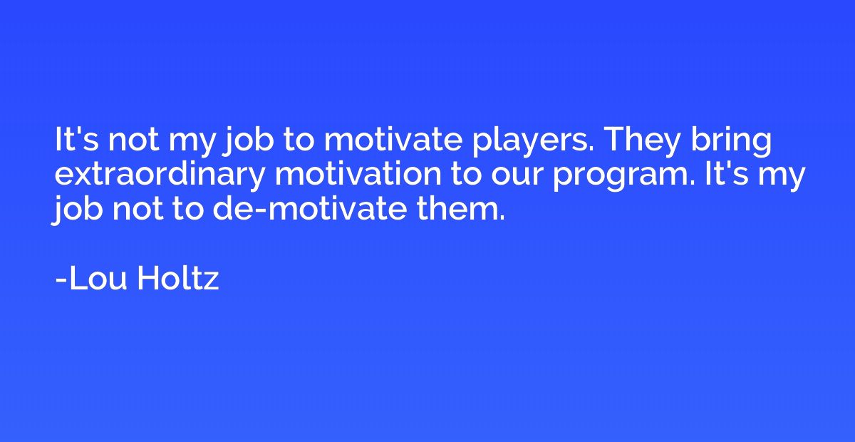 It's not my job to motivate players. They bring extraordinar