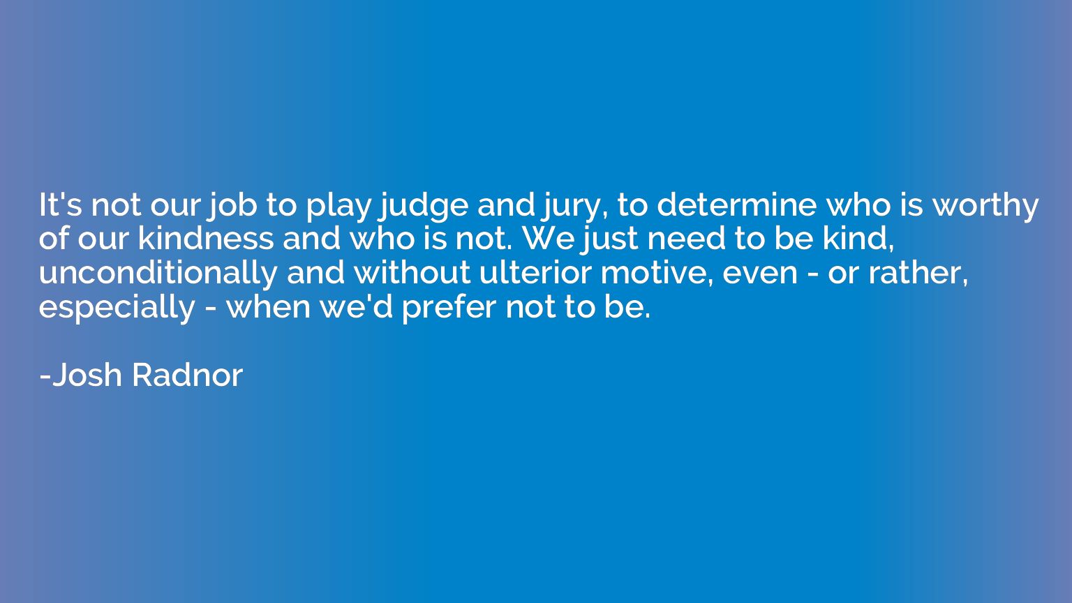 It's not our job to play judge and jury, to determine who is