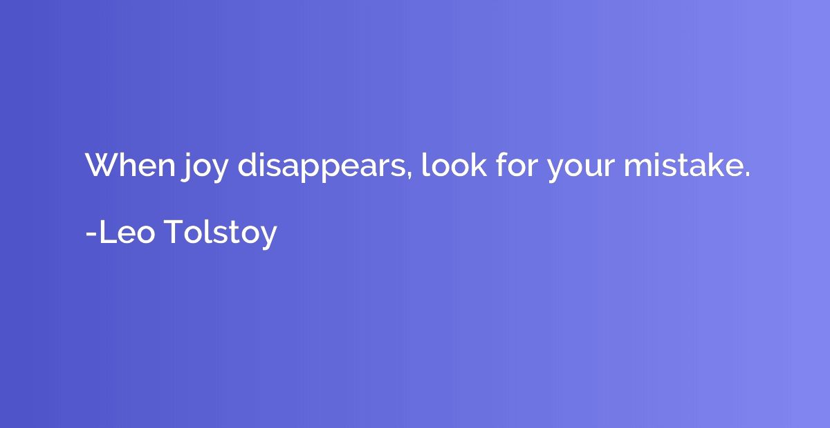 When joy disappears, look for your mistake.