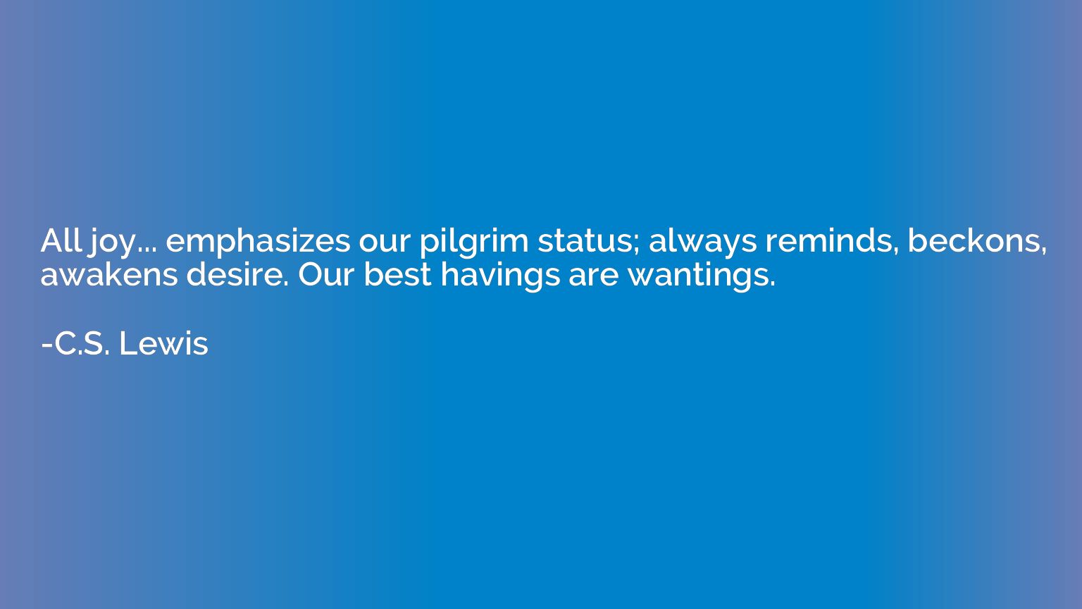 All joy... emphasizes our pilgrim status; always reminds, be