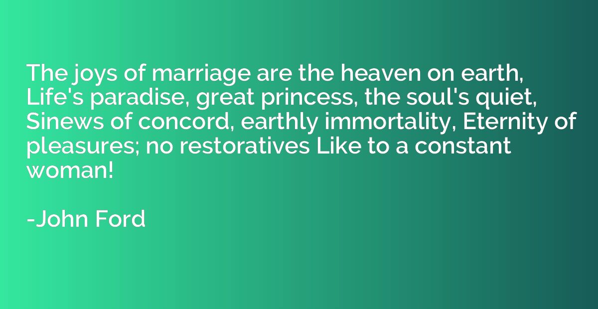 The joys of marriage are the heaven on earth, Life's paradis