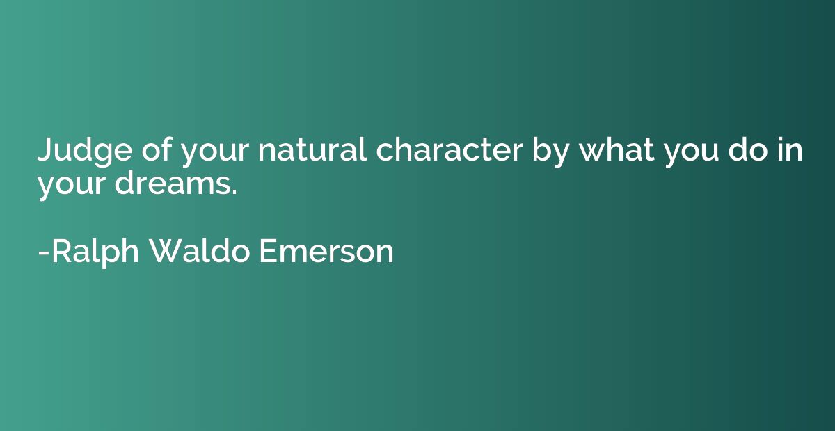 Judge of your natural character by what you do in your dream