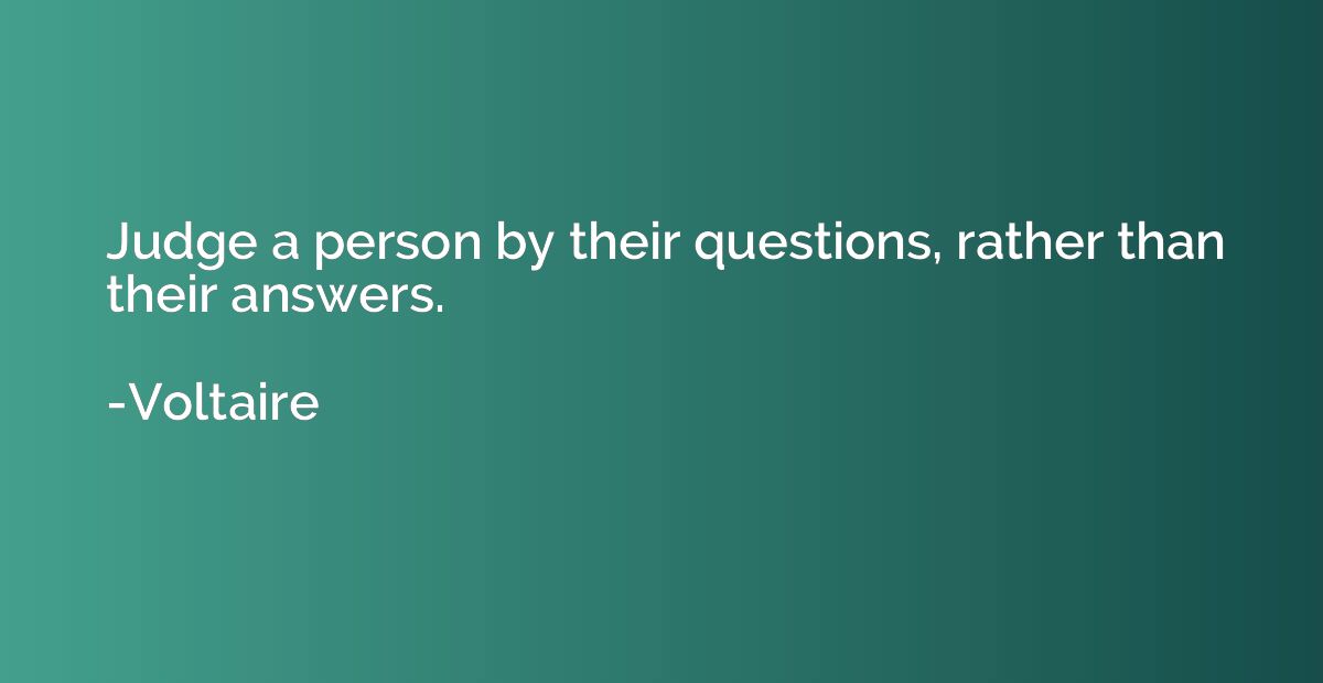 Judge a person by their questions, rather than their answers