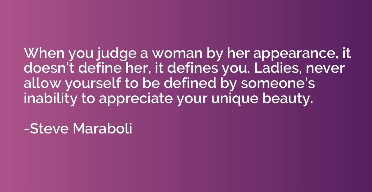 When you judge a woman by her appearance, it doesn't define 