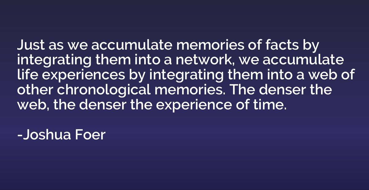 Just as we accumulate memories of facts by integrating them 