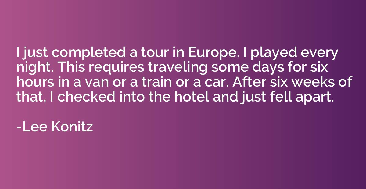 I just completed a tour in Europe. I played every night. Thi