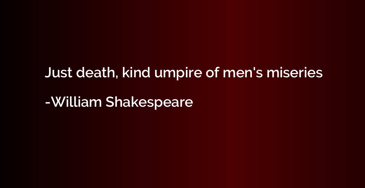 Just death, kind umpire of men's miseries