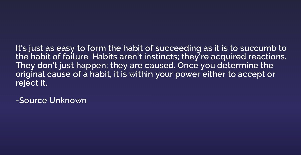 It's just as easy to form the habit of succeeding as it is t