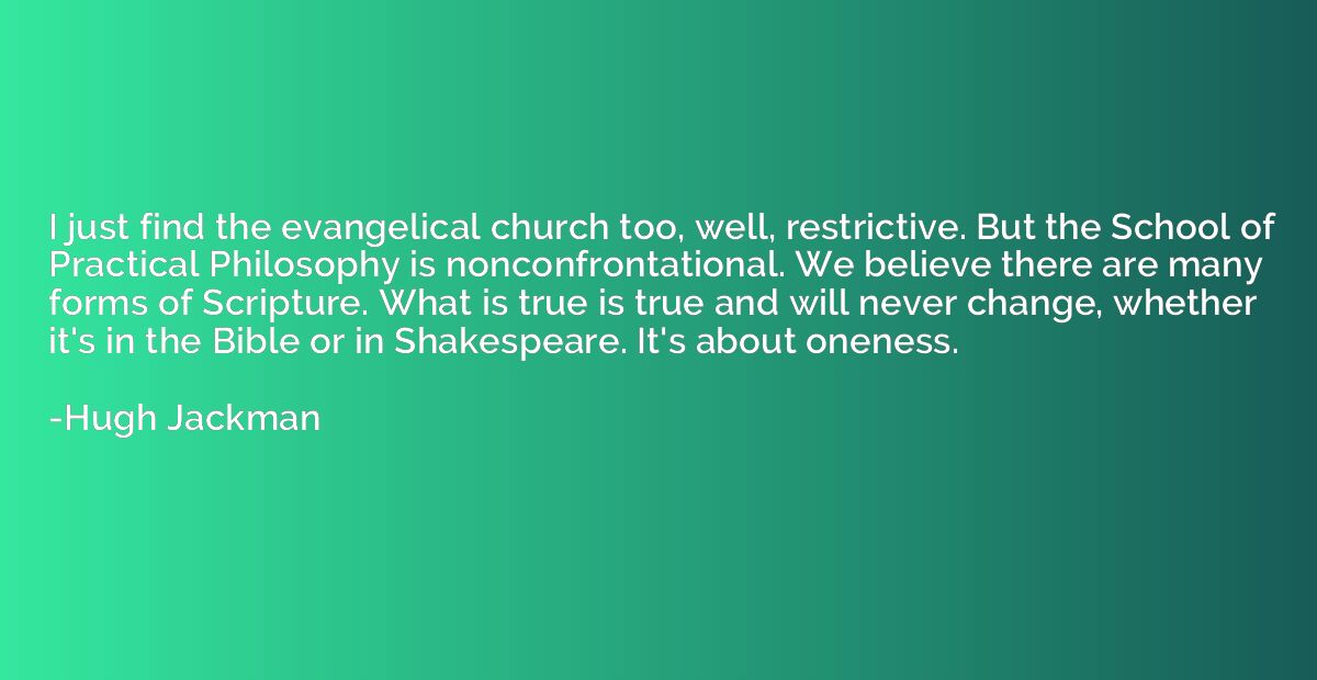I just find the evangelical church too, well, restrictive. B